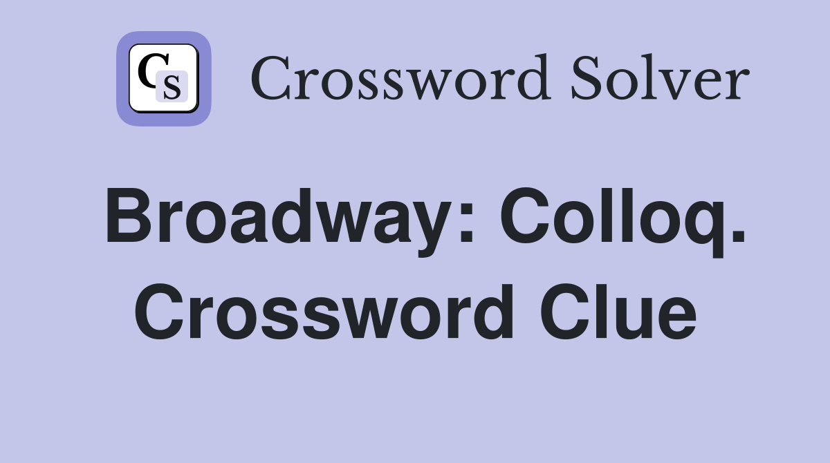 Broadway: Colloq. Crossword Clue