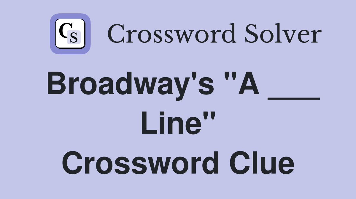 Broadway's "A ___ Line" Crossword Clue