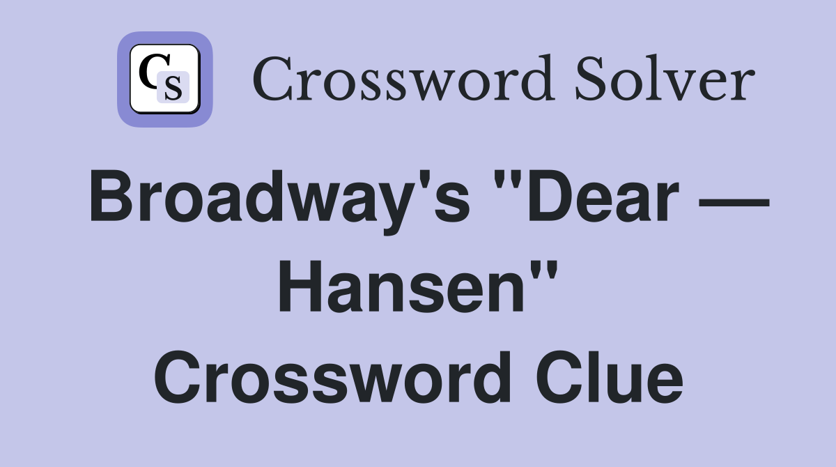Broadway's "Dear — Hansen" Crossword Clue