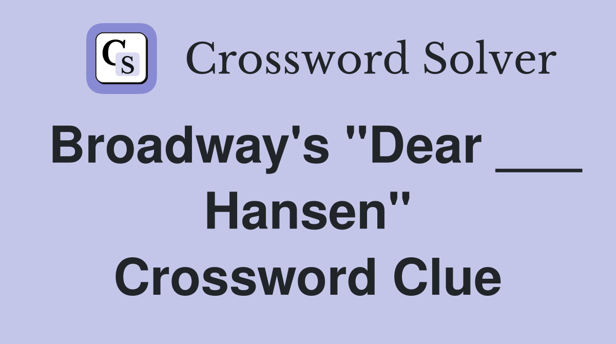 Broadway's "Dear ___ Hansen" Crossword Clue