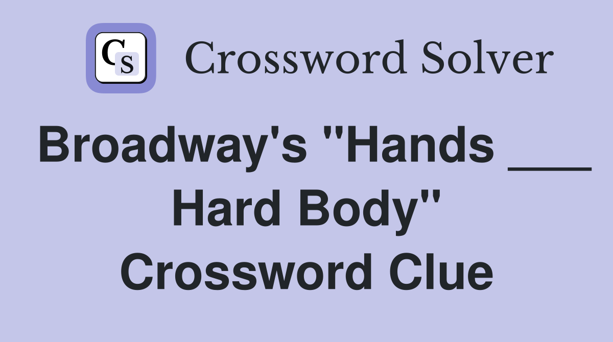 Broadway's "Hands ___ Hard Body" Crossword Clue