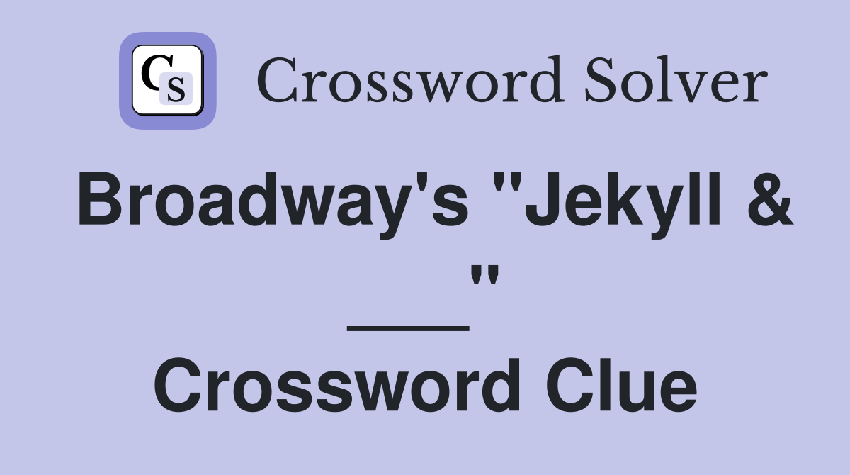 Broadway's "Jekyll & ___" Crossword Clue
