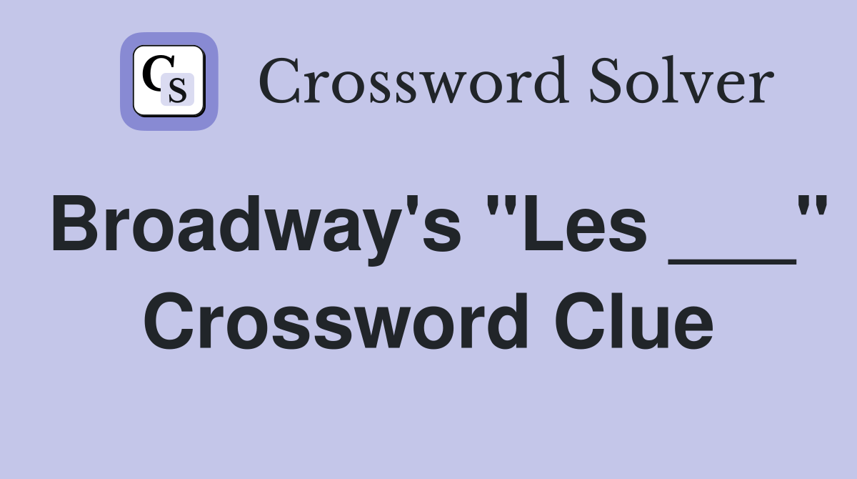 Broadway's "Les ___" Crossword Clue