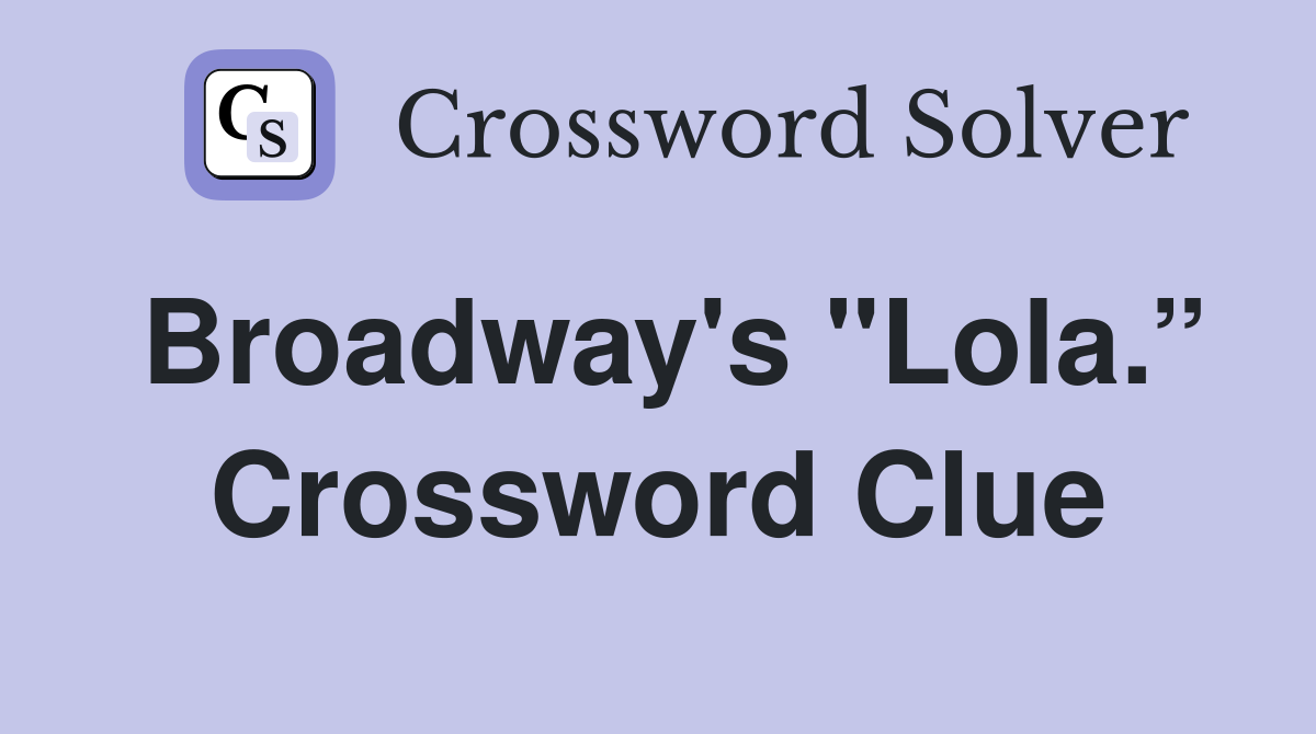 Broadway's "Lola.” Crossword Clue