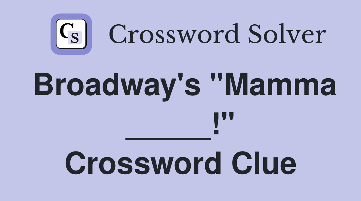 Broadway's "Mamma _____!" Crossword Clue