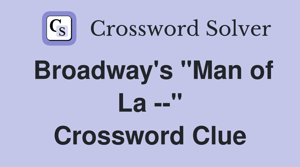 Broadway's "Man of La --" Crossword Clue