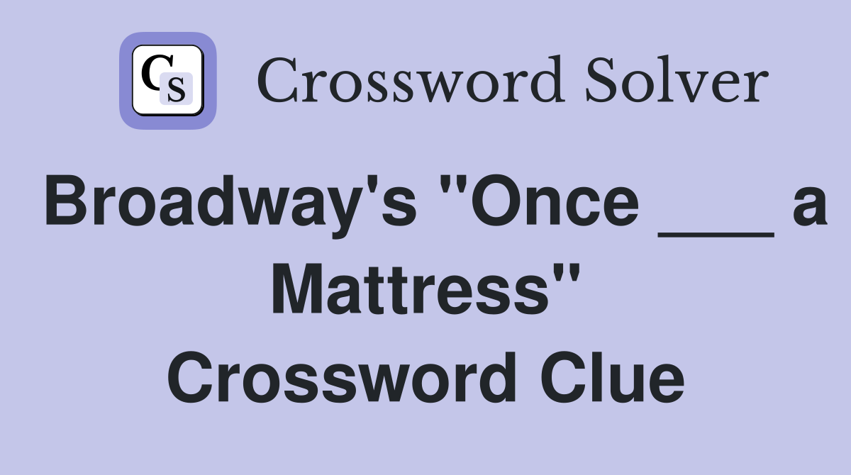 Broadway's "Once ___ a Mattress" Crossword Clue