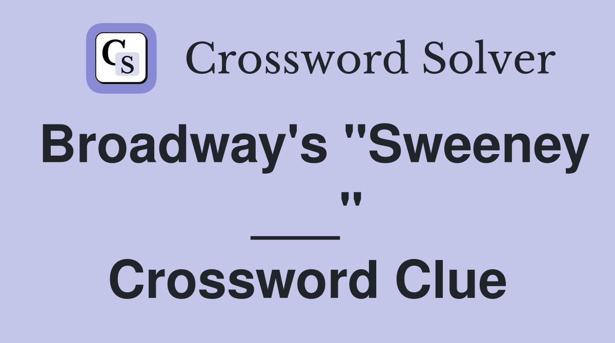 Broadway's "Sweeney ___" Crossword Clue