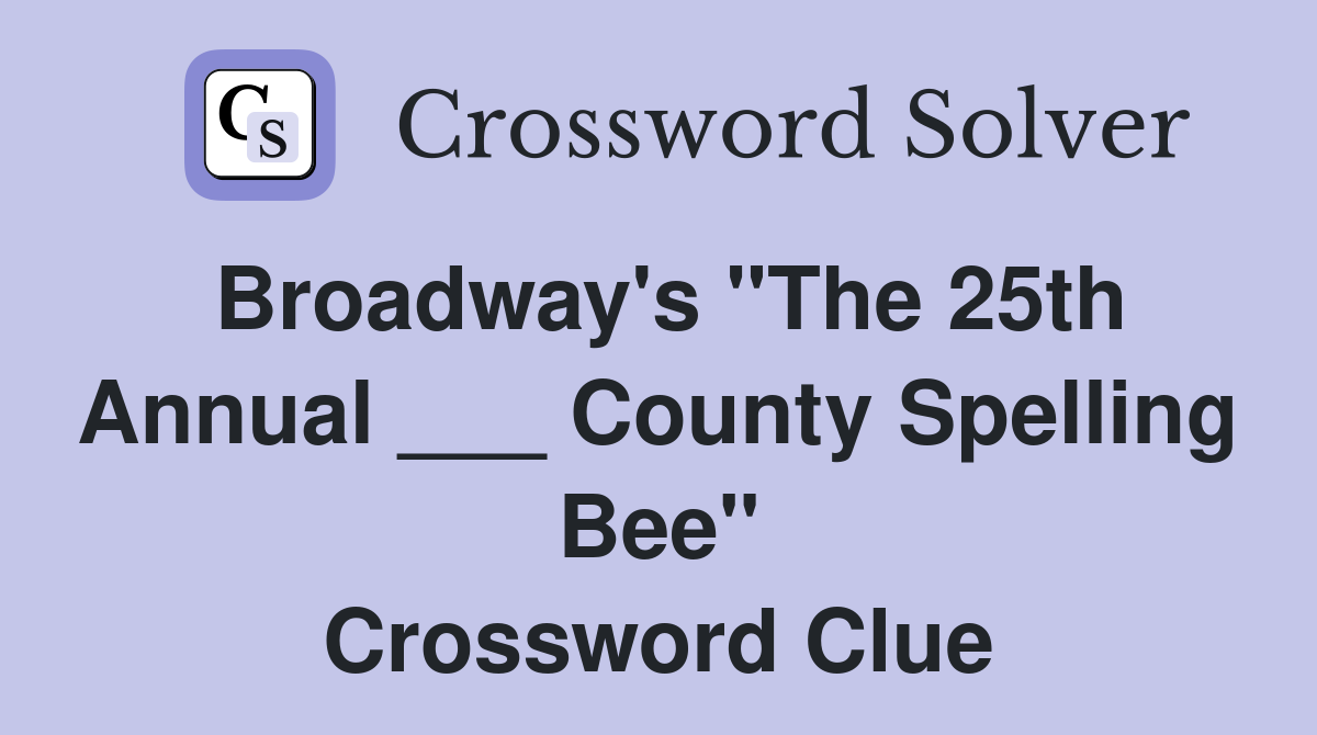 Broadway's "The 25th Annual ___ County Spelling Bee" Crossword Clue