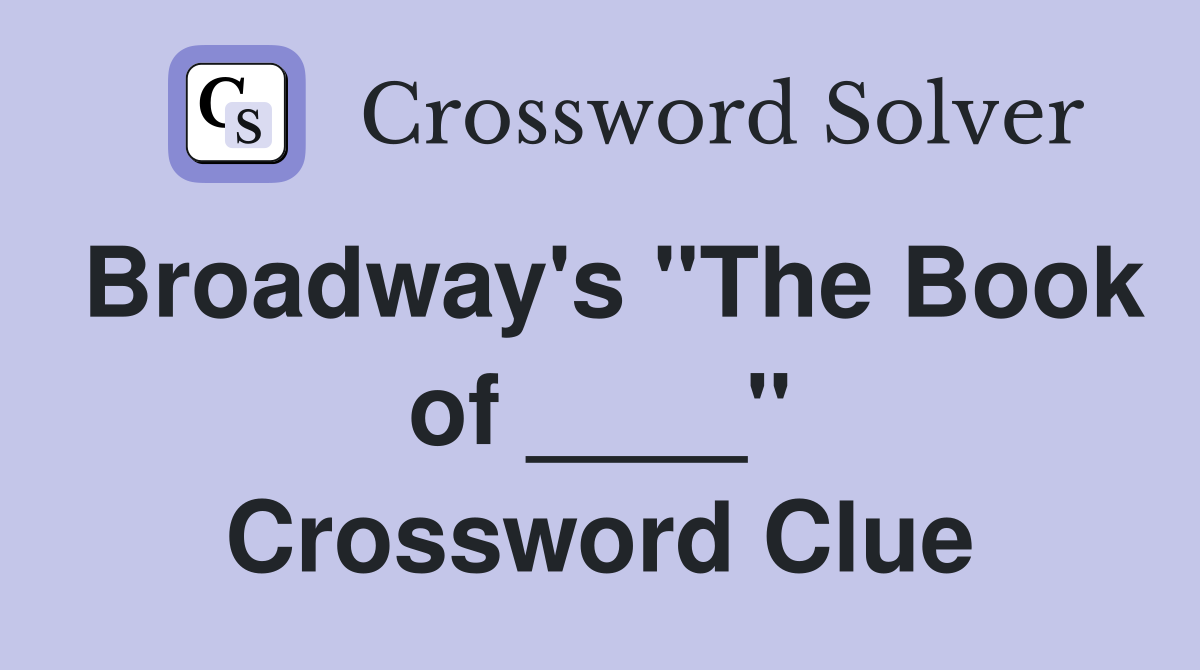 Broadway's "The Book of ____" Crossword Clue