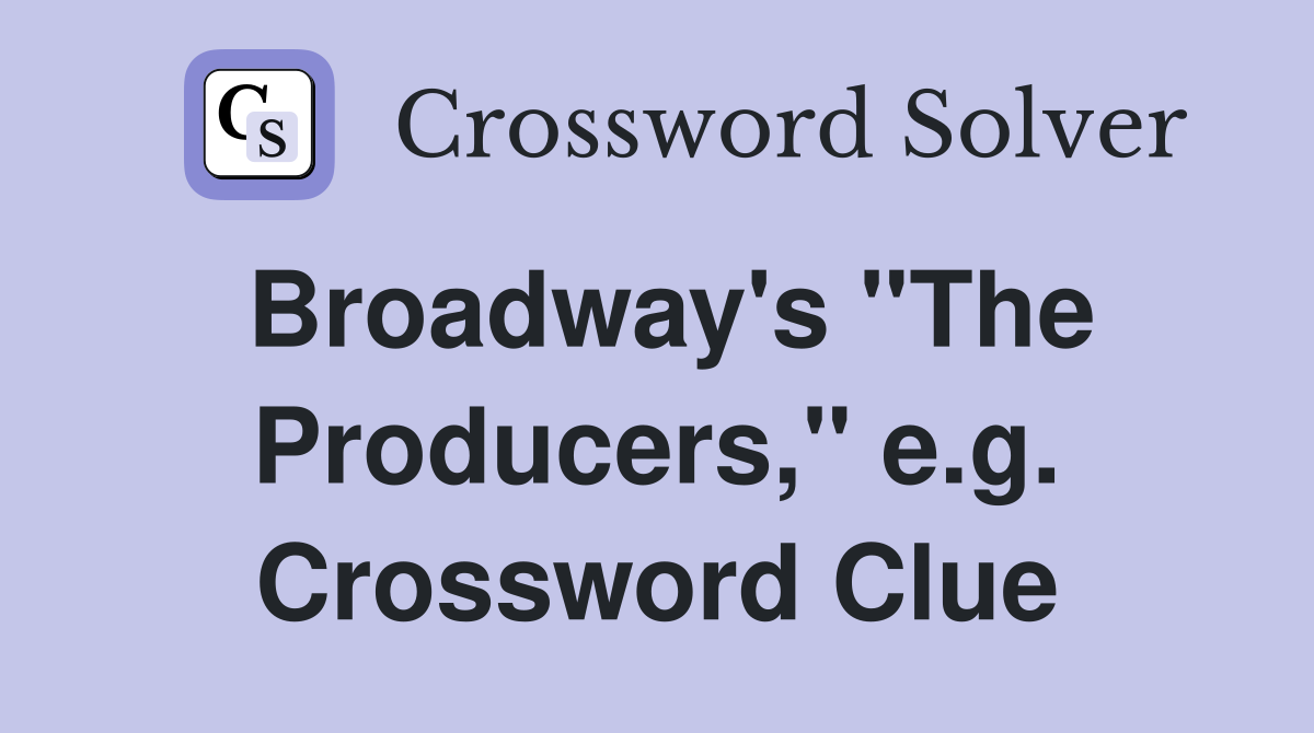 Broadway's "The Producers," e.g. Crossword Clue