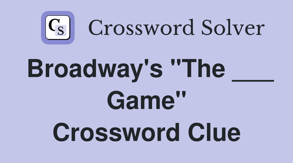 Broadway's "The ___ Game" Crossword Clue