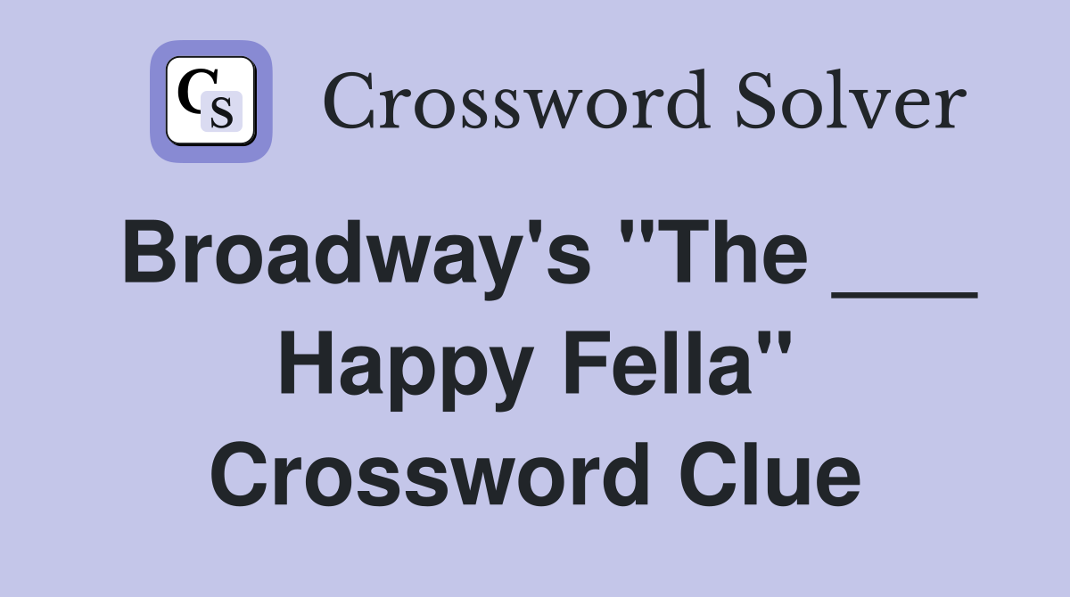 Broadway's "The ___ Happy Fella" Crossword Clue