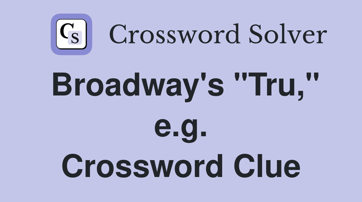 Broadway's "Tru," e.g. Crossword Clue