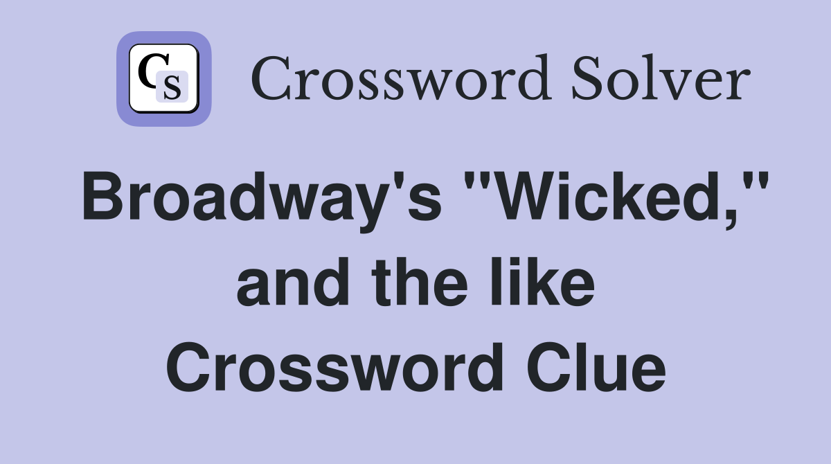 Broadway's "Wicked," and the like Crossword Clue