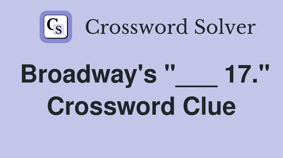 Broadway's "___ 17." Crossword Clue