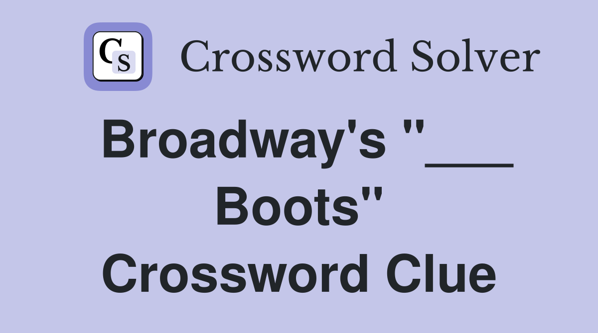 Broadway's "___ Boots" Crossword Clue