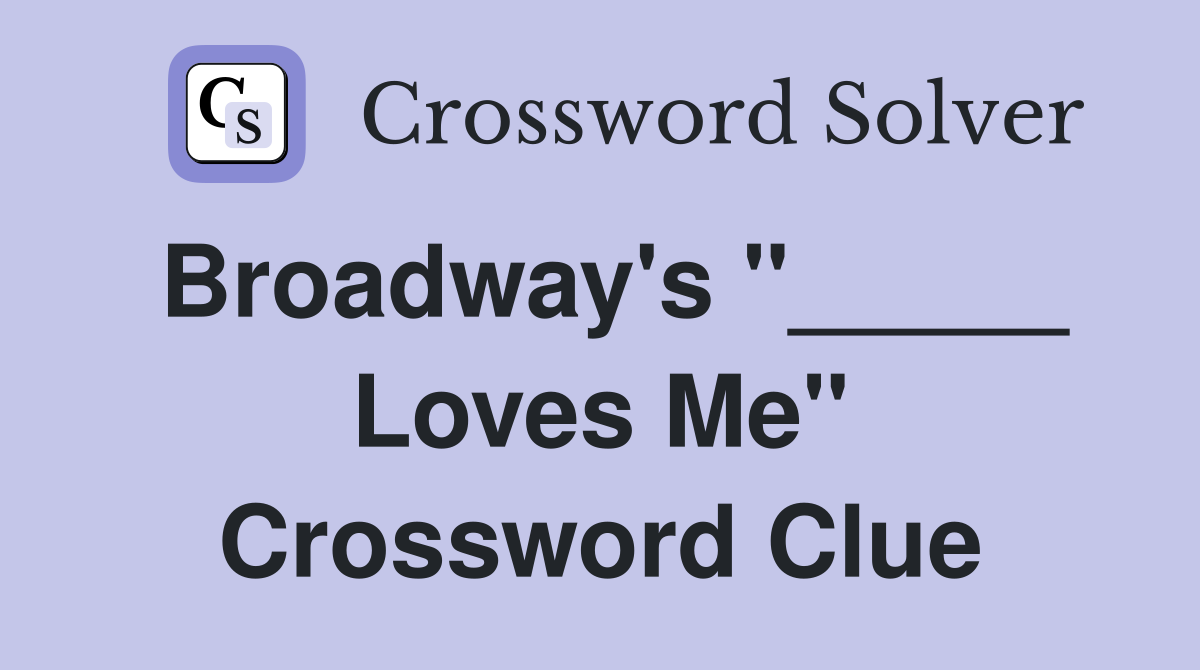 Broadway's "_____ Loves Me" Crossword Clue