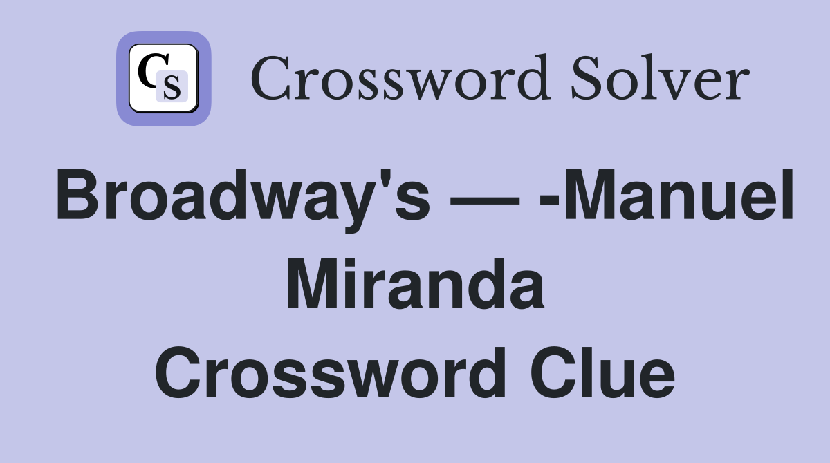 Broadway's — -Manuel Miranda Crossword Clue