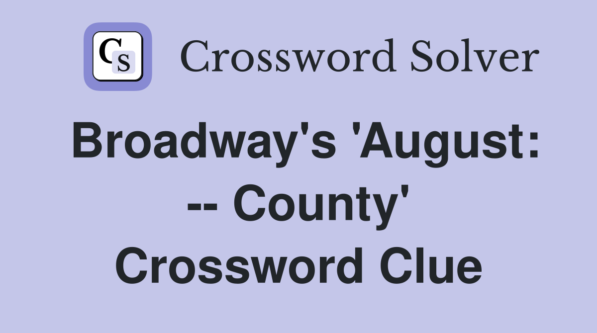 Broadway's 'August: -- County' Crossword Clue
