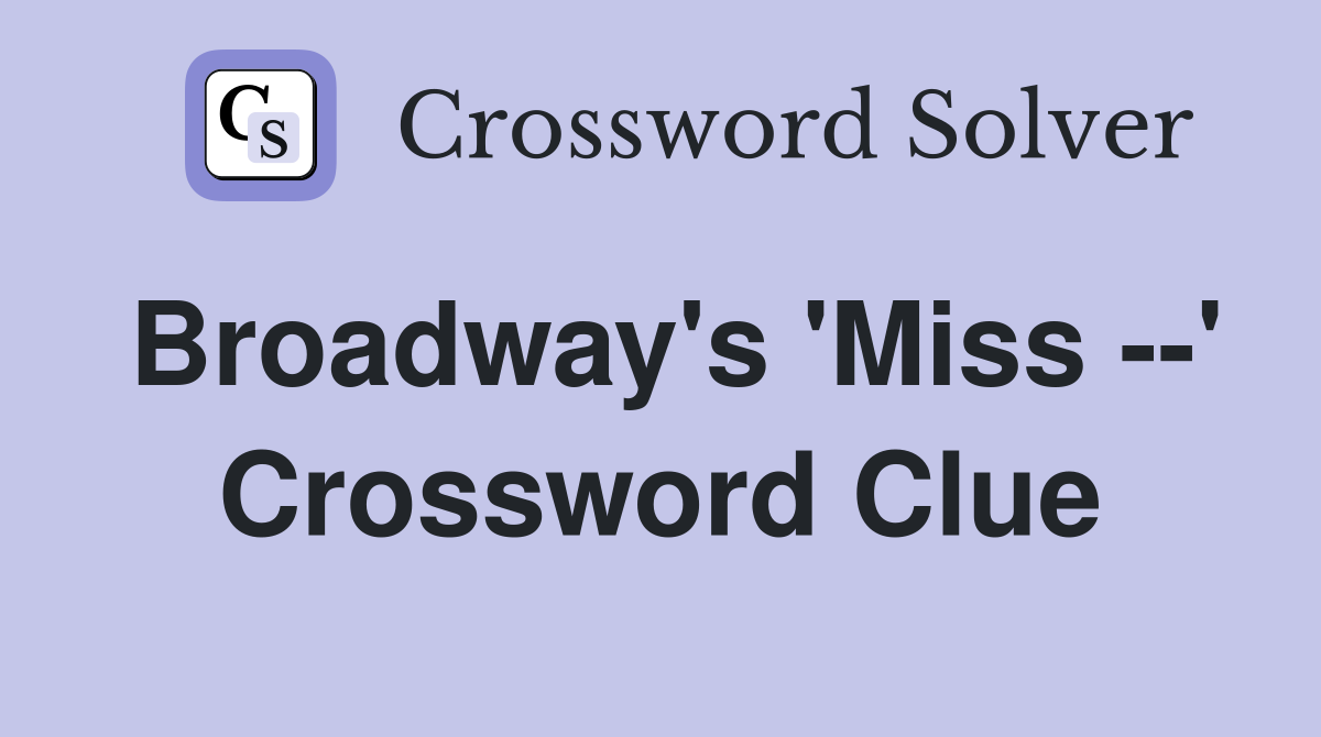 Broadway's 'Miss --' Crossword Clue