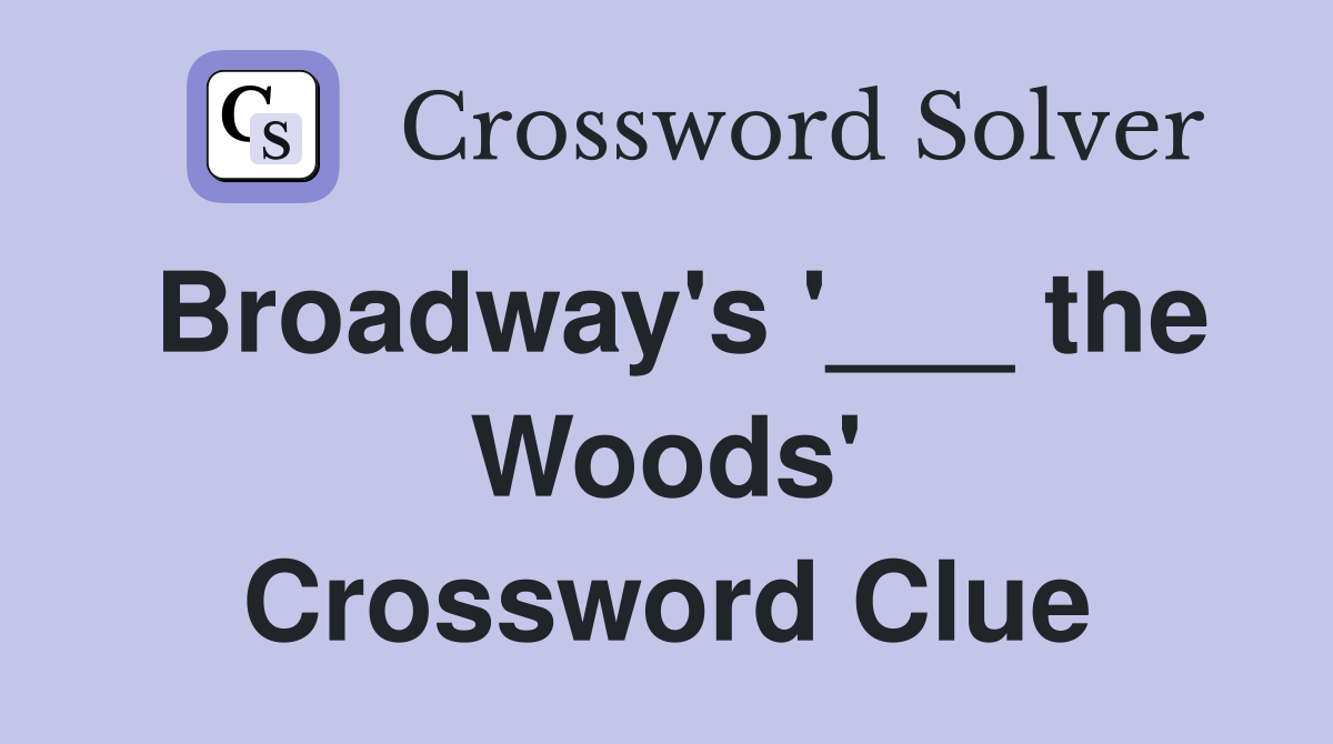 Broadway's '___ the Woods' Crossword Clue