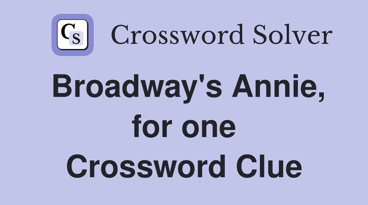 Broadway's Annie, for one Crossword Clue
