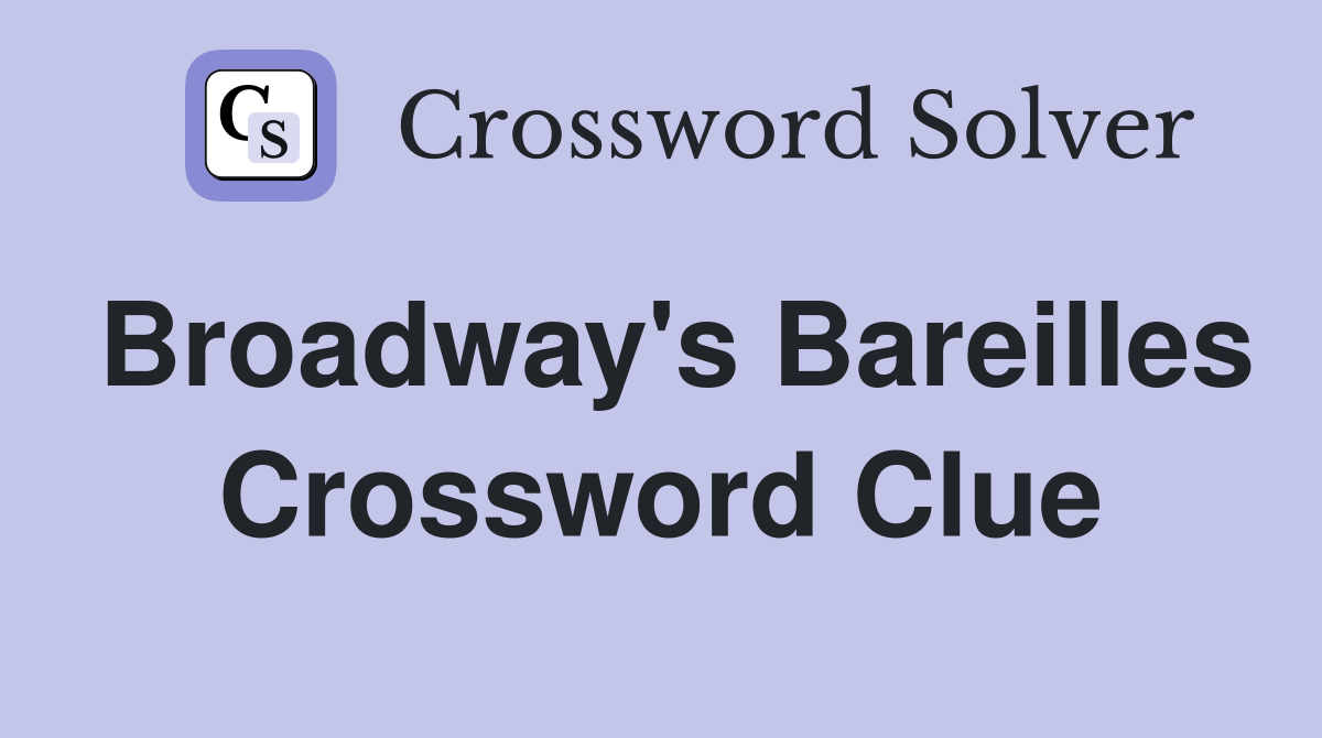Broadway's Bareilles Crossword Clue