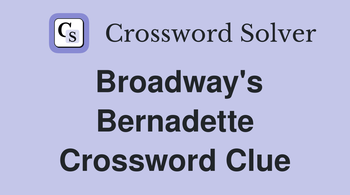 Broadway's Bernadette Crossword Clue