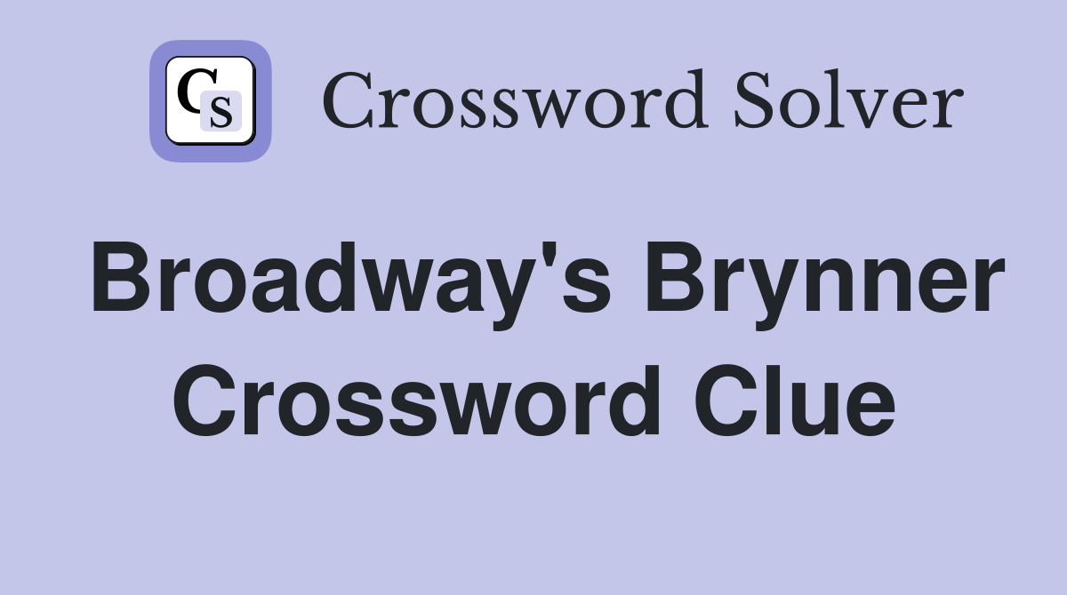 Broadway's Brynner Crossword Clue