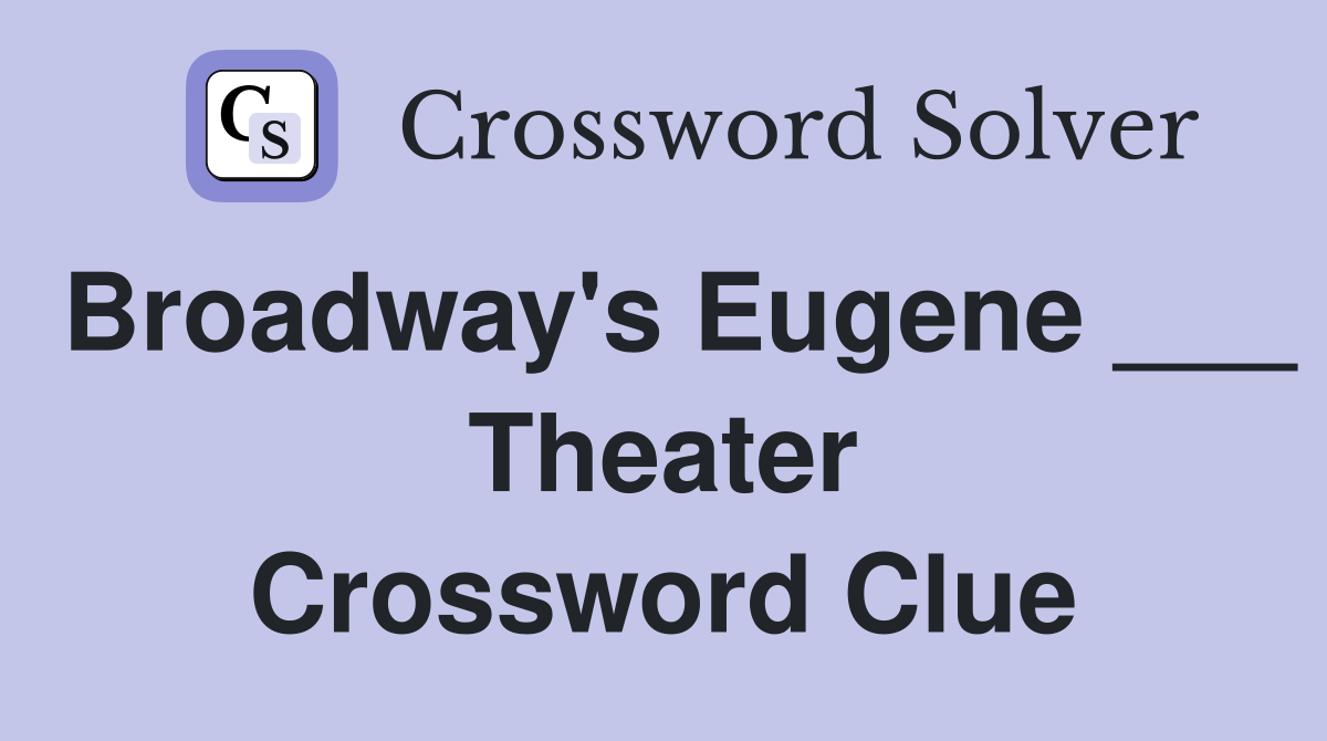 Broadway's Eugene ___ Theater Crossword Clue