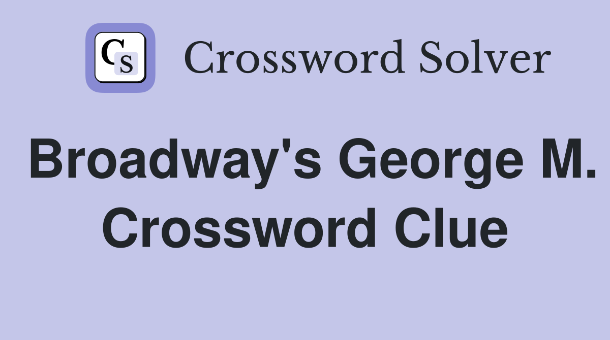 Broadway's George M. Crossword Clue