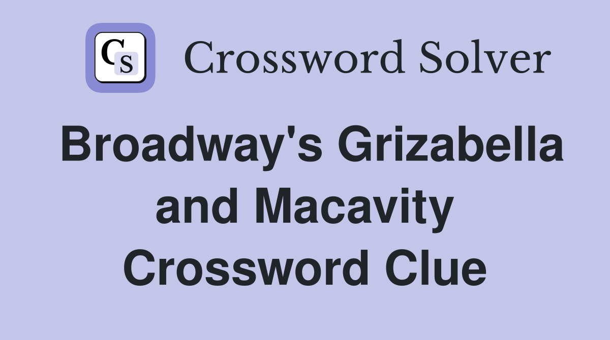 Broadway's Grizabella and Macavity Crossword Clue