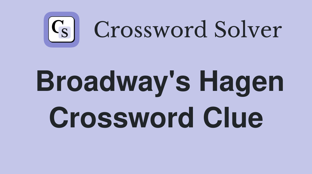 Broadway's Hagen Crossword Clue