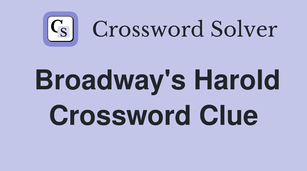 Broadway's Harold Crossword Clue