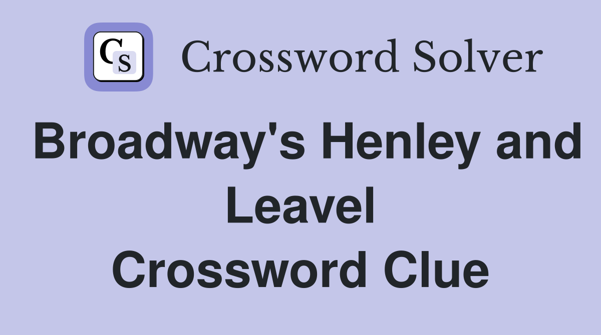 Broadway's Henley and Leavel Crossword Clue
