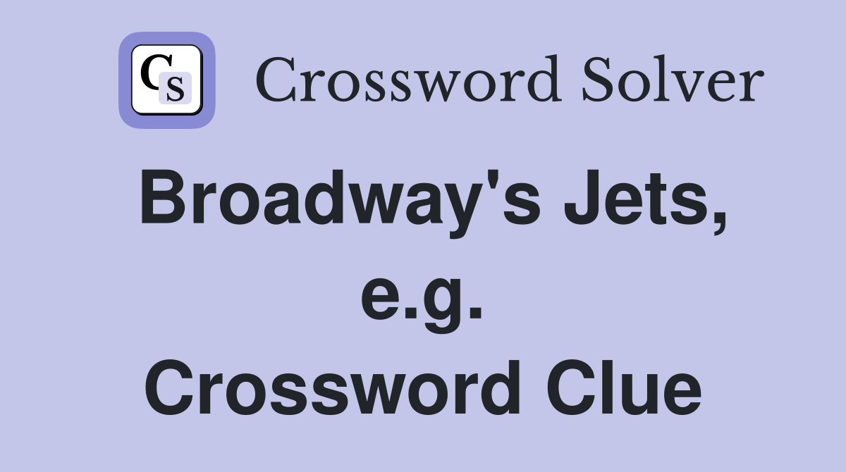 Broadway's Jets, e.g. Crossword Clue