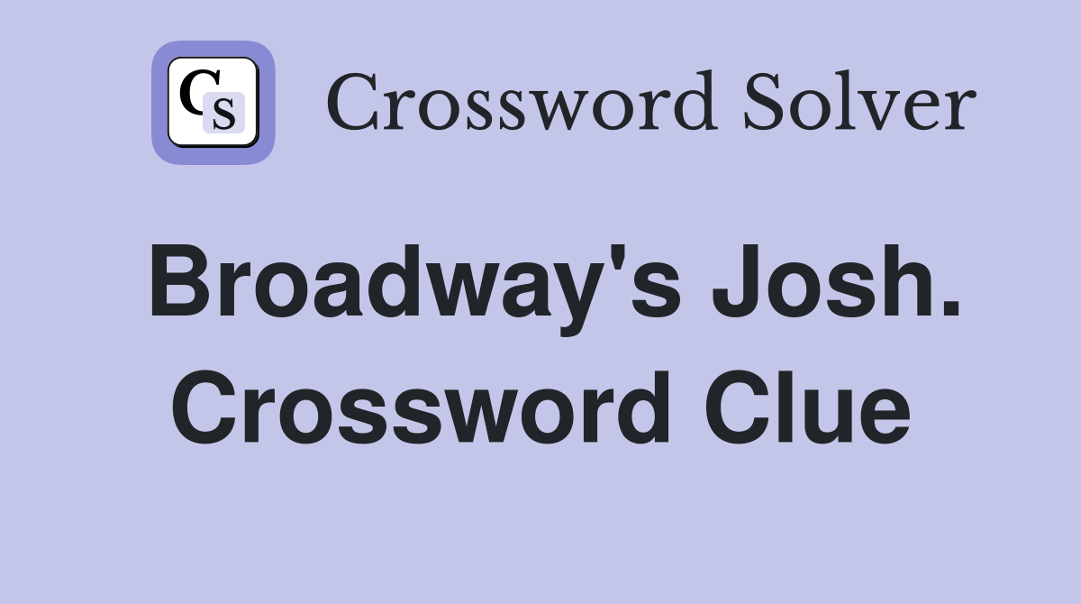 Broadway's Josh. Crossword Clue
