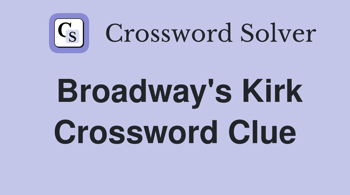 Broadway's Kirk Crossword Clue