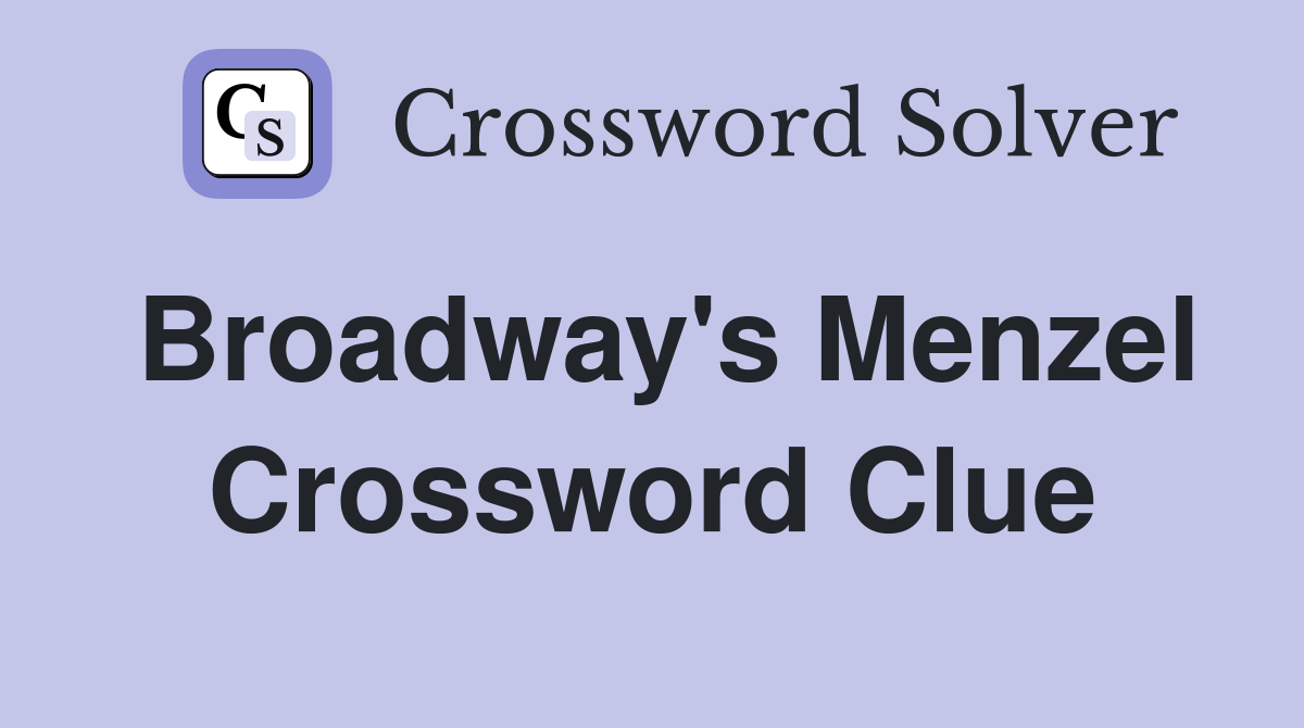 Broadway's Menzel Crossword Clue