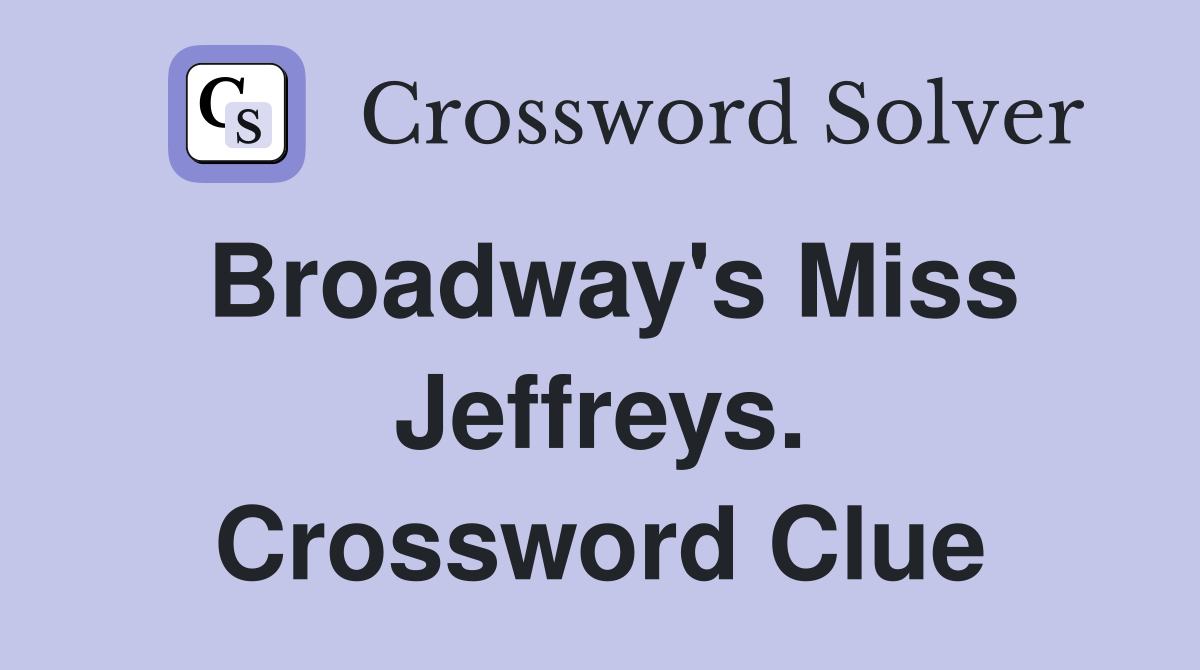 Broadway's Miss Jeffreys. Crossword Clue