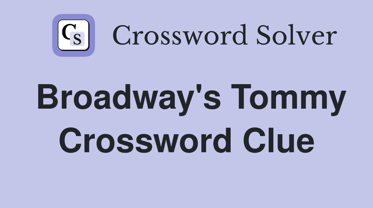 Broadway's Tommy Crossword Clue