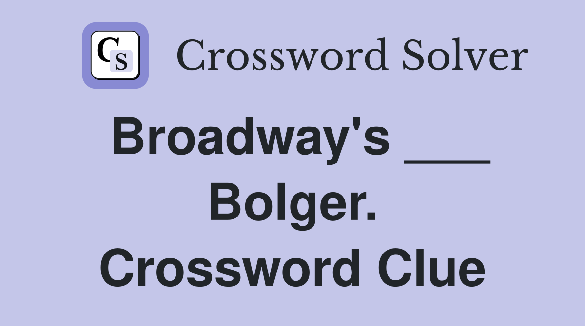 Broadway's ___ Bolger. Crossword Clue