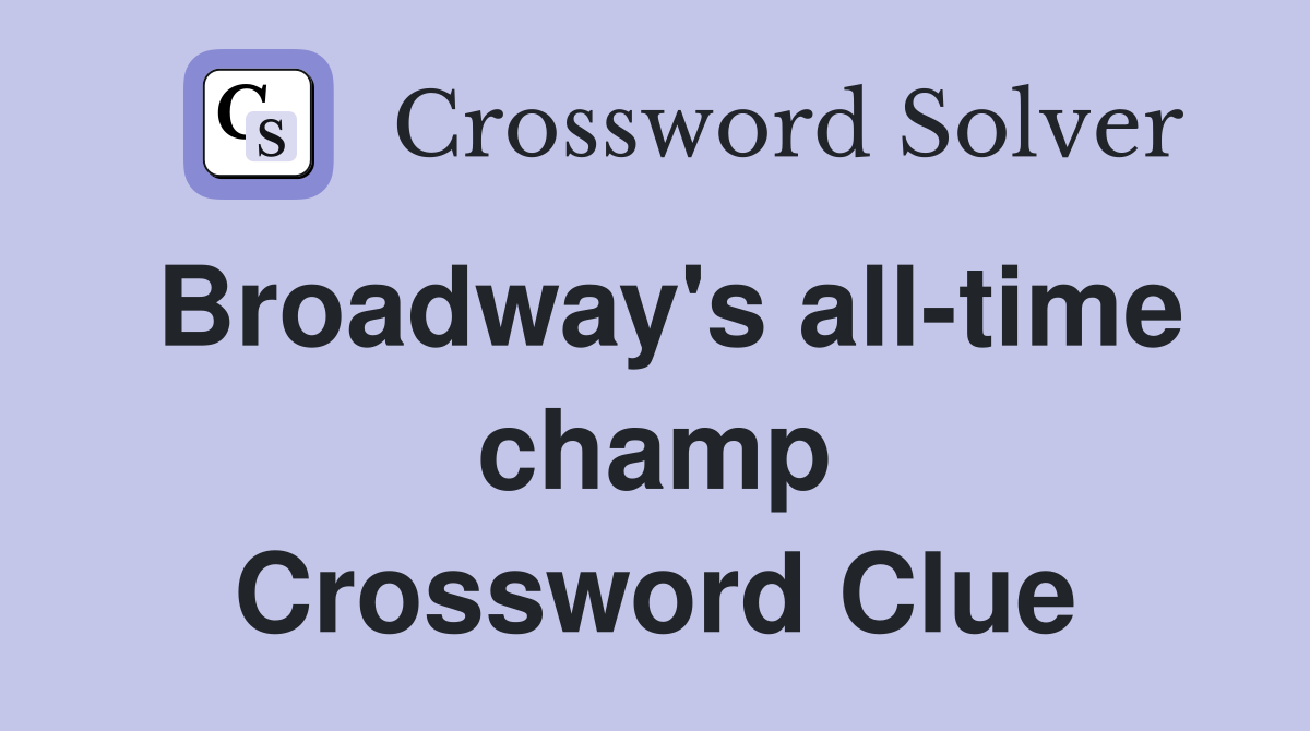 Broadway's all-time champ Crossword Clue