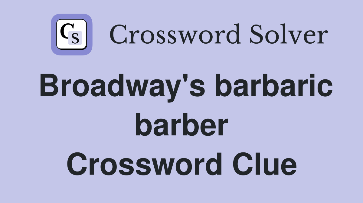 Broadway's barbaric barber Crossword Clue