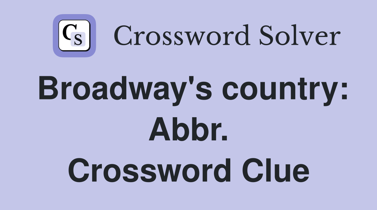 Broadway's country: Abbr. Crossword Clue