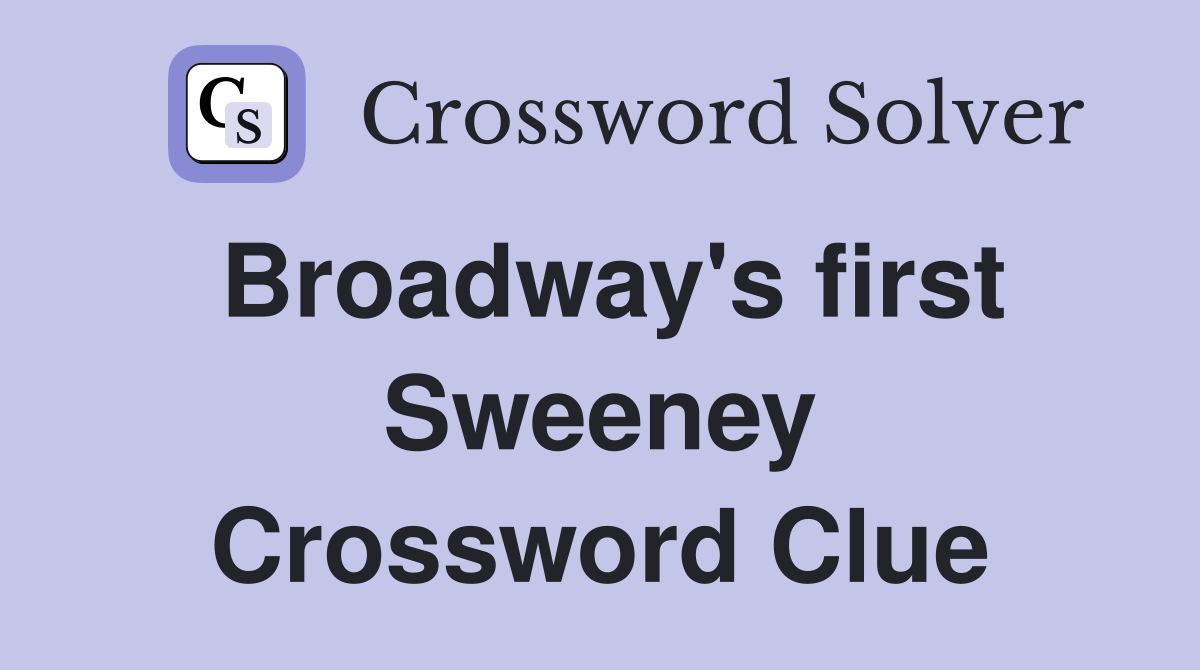 Broadway's first Sweeney Crossword Clue