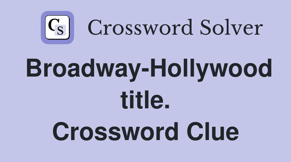 Broadway-Hollywood title. Crossword Clue