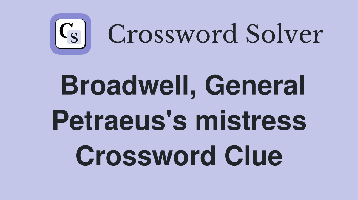 Broadwell, General Petraeus's mistress Crossword Clue