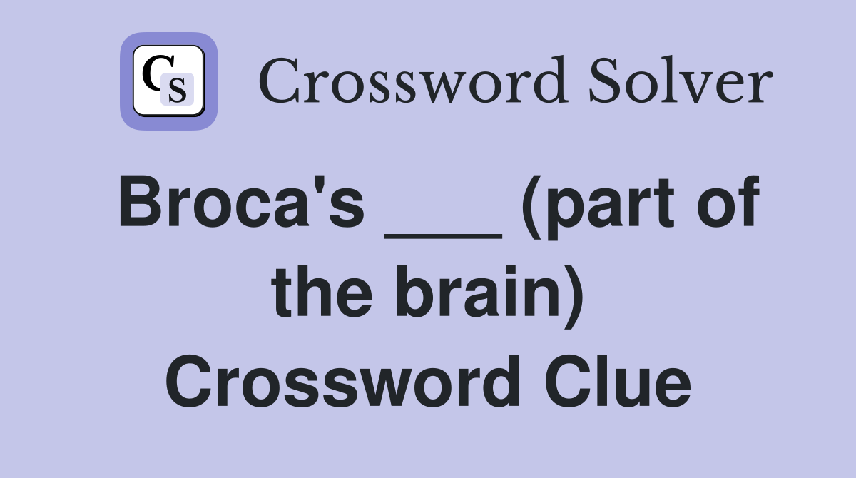 Broca's ___ (part of the brain) Crossword Clue